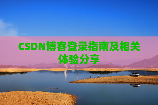CSDN博客登录指南及相关体验分享